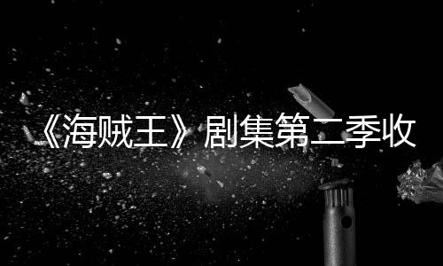 剧集第季计将受二季贼王阻收视十二海滑 划或率下