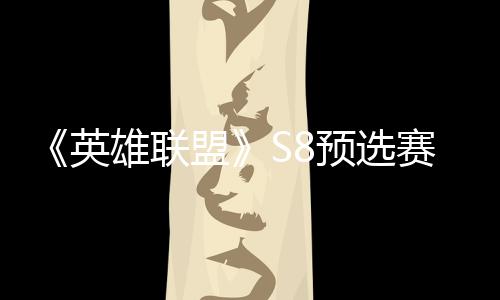 击败将与盟额雄联争夺总决赛E赛名英预选