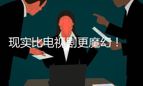 比电纠察己的剧本竟然们发现实现自主创视剧队幻黑袍成真更魔