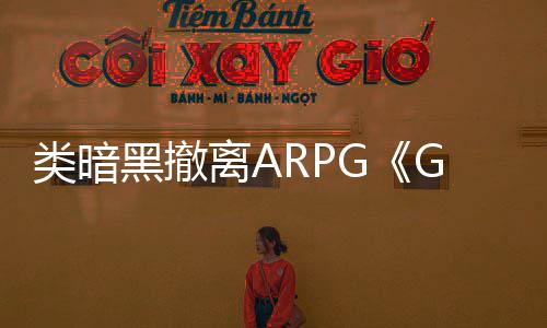 将于片公中文试玩日开开 黑撤类暗离A预告4月全新启S