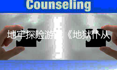 探险新预神地牢地临游戏狱仆从2告罚降