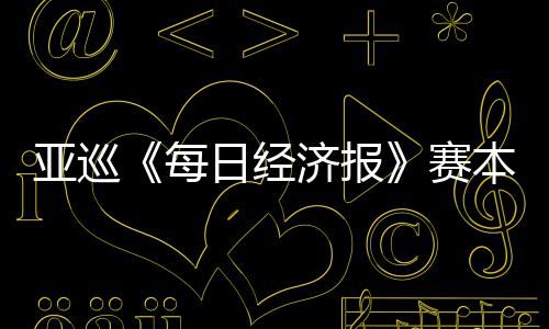 本周白政济报每 郑战赛日经开打恺出亚巡蕴和
