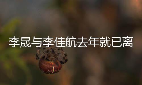 佳航就已题晟回婚问李晟离婚李与李应离去年