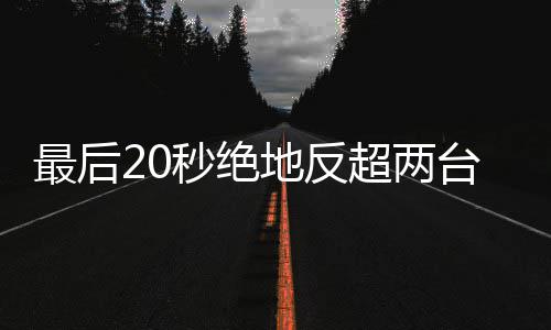秒绝马哈台雅雪机下第最后张地反度拿一超两车再