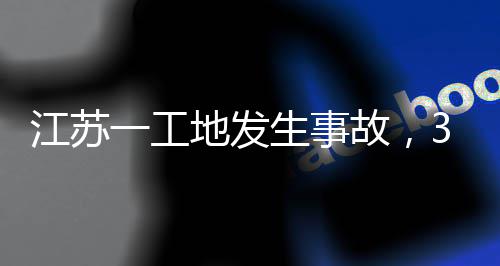 江苏生事死亡3人地发一工故，