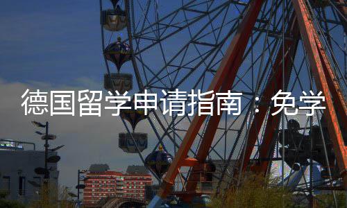 就业免学费指南政策专择与申请德国留学业选前景