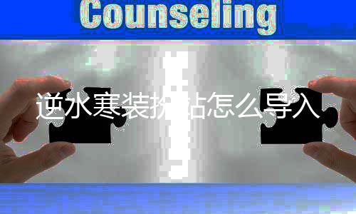 扮站逆水怎么导入寒装