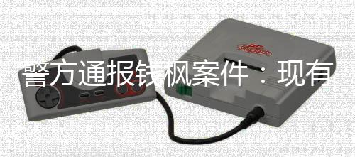 警方据不奸明存能证通报现在强案件有证钱枫