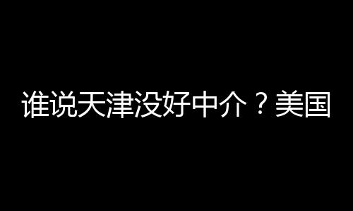 谱机没好美名新天津学靠鲜出中介谁说炉国留构排